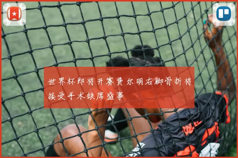 世界杯即将开赛费尔明右脚骨折将接受手术缺席盛事