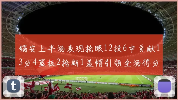 锡安上半场表现抢眼12投6中贡献13分4篮板2抢断1盖帽引领全场得分