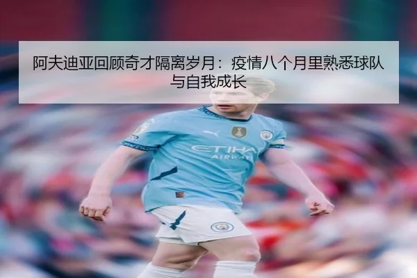 阿夫迪亚回顾奇才隔离岁月:疫情八个月里熟悉球队与自我成长